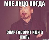 мое лицо когда знар говорит иди в жопу