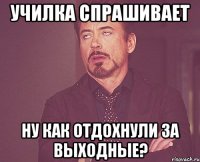 училка спрашивает Ну как отдохнули за выходные?