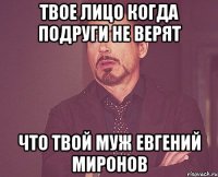 ТВОЕ ЛИЦО КОГДА ПОДРУГИ НЕ ВЕРЯТ ЧТО ТВОЙ МУЖ ЕВГЕНИЙ МИРОНОВ