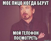 Мое лицо когда берут мой телефон посмотреть