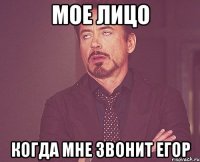 Мое лицо Когда мне звонит Егор