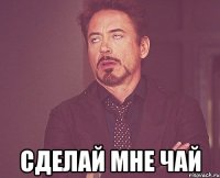  сделай мне чай