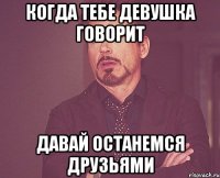 Когда тебе девушка говорит давай останемся друзьями