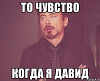 То чувство когда я давид