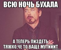 всю ночь бухала а теперь пиздеть тяжко,че то ваще мутииит