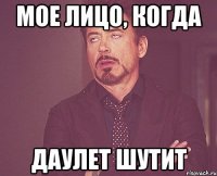 мое лицо, когда Даулет шутит