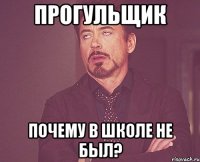 Прогульщик Почему в школе не был?