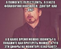 а помогите перестелить.. а у него флакончик кончился.. доктор, как он? а в какое время можно звонить? а покажите как протереть можно.. а что эти цифры на мониторе означают?