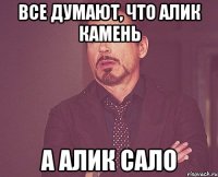 Все думают, что алик камень а алик САЛО