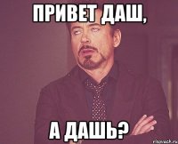 Привет Даш, А дашь?