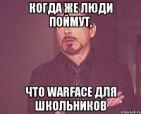 Когда же люди поймут, что warface для школьников