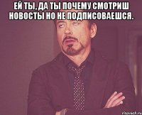 Ей ты, да ты почему смотриш новосты но не подписоваешся. 