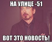 На улице -51 Вот это новость!