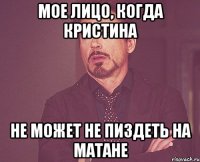 мое лицо, когда Кристина не может не пиздеть на матане