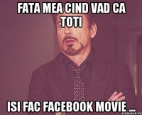 fata mea cind vad ca toti isi fac facebook movie ...