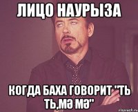 лицо наурыза когда баха говорит "ть ть,мә мә"