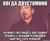 когда двустомник начинает рассуждать, как сложно прожить с пьющим человеком в квартире этого человека