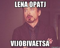 Lena opatj vijobivaetsa