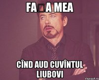 Fața mea cînd aud cuvîntul LIUBOVI