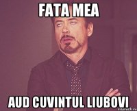 Fata mea aud cuvintul LIUBOVI