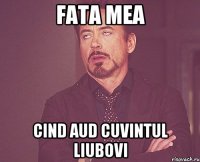 Fata mea cind aud cuvintul LIUBOVI