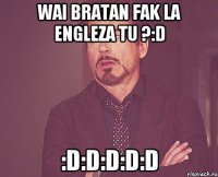 Wai Bratan fak la Engleza tu ?:D :D:D:D:D:D