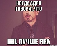 Когда Адри говорит,что NHL лучше FIFA