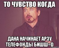 то чувство когда Дана начинает Арзу телефонды бишш=D