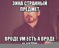 Зина странный предмет вроде ум есть а вроде и нет!!!