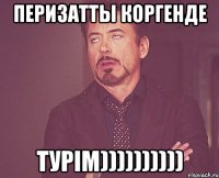 перизатты коргенде турім))))))))))