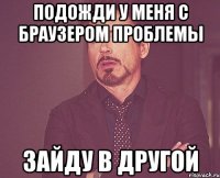 ПОДОЖДИ У МЕНЯ С БРАУЗЕРОМ ПРОБЛЕМЫ ЗАЙДУ В ДРУГОЙ