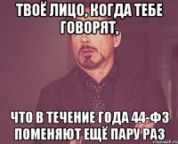 твоё лицо, когда тебе говорят, что в течение года 44-ФЗ поменяют ещё пару раз