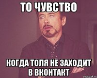 То чувство Когда Толя не заходит в вконтакт