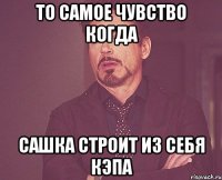 то самое чувство когда Сашка строит из себя КЭПа