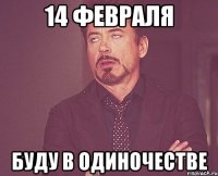 14 февраля буду в одиночестве