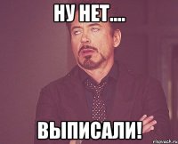 ну нет.... ВЫПИСАЛИ!