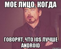 Мое лицо, когда Говорят, что iOS лучше Android