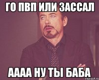 Го пвп или зассал Аааа ну ты баба