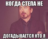 Когда Степа не догадывается кто я