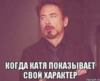  КОГДА КАТЯ ПОКАЗЫВАЕТ СВОЙ ХАРАКТЕР