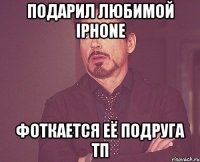 подарил любимой Iphone фоткается её подруга ТП