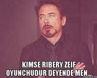  Kimse Ribery zeif oyunchudur deyende men...