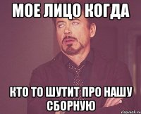 мое лицо когда кто то шутит про нашу сборную