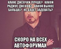 какие дисочки лучше?   какой радиус дисков?   какой вынос больше?   не будет задевать? СКОРО НА ВСЕХ АВТОФОРУМАХ