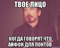 Твое лицо Когда говорят что айфон для понтов