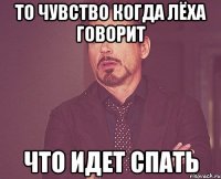 то чувство когда лёха говорит что идет спать