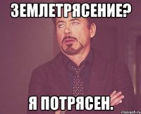землетрясение? я потрясен.
