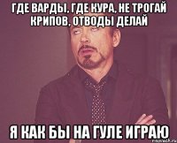 где варды, где кура, не трогай крипов, отводы делай Я КАК БЫ НА ГУЛЕ ИГРАЮ