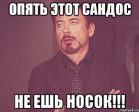 опять этот сандос не ешь носок!!!