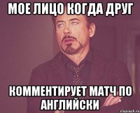 МОЕ ЛИЦО КОГДА ДРУГ КОММЕНТИРУЕТ МАТЧ ПО АНГЛИЙСКИ